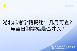 湖北成考學(xué)籍揭秘：幾月可查？與全日制學(xué)籍是否沖突？
