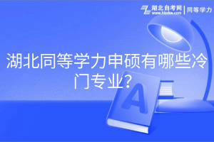 湖北同等學(xué)力申碩有哪些冷門專業(yè)？