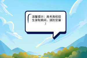 教育部發(fā)布溫馨提示：高校招生錄取期間，謹防受騙