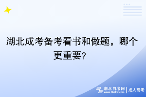 湖北成考備考看書和做題，哪個更重要？