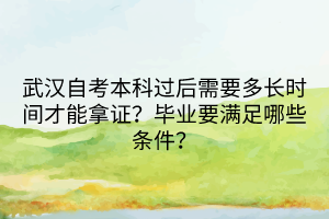 武漢自考本科過后需要多長時間才能拿證？畢業(yè)要滿足哪些條件？