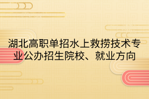湖北高職單招水上救撈技術(shù)專業(yè)公辦招生院校、就業(yè)方向