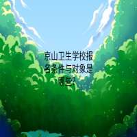 京山衛(wèi)生學(xué)校報(bào)名條件與對(duì)象是哪些？