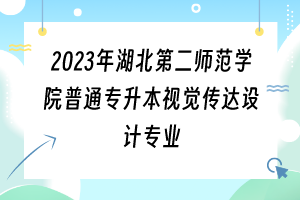 2023年湖北第二師范學院普通專升本視覺傳達設計專業(yè)