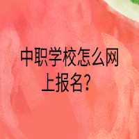 中職學(xué)校怎么網(wǎng)上報(bào)名？