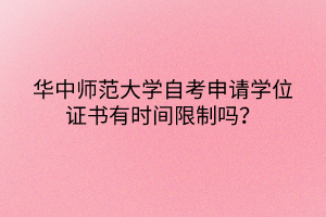 華中師范大學(xué)自考申請學(xué)位證書有時(shí)間限制嗎？