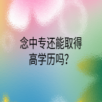 念中專還能取得高學(xué)歷嗎？