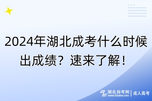 2024年湖北成考什么時候出成績？速來了解！