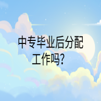 中專(zhuān)畢業(yè)后分配工作嗎？