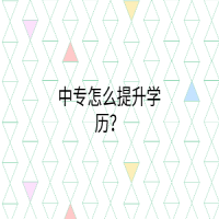中專怎么提升學(xué)歷？