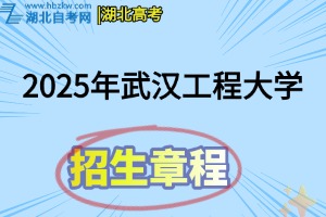 2025年武漢工程大學(xué)全日制普通本科招生章程