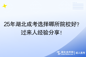 25年湖北成考選擇哪所院校好？過來人經(jīng)驗分享！