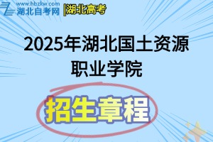 2025年湖北國(guó)土資源職業(yè)學(xué)院高職招生章程