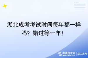 湖北成考考試時(shí)間每年都一樣嗎？錯(cuò)過等一年！