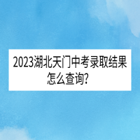2023湖北天門中考錄取結(jié)果怎么查詢？