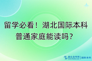 留學必看！湖北國際本科普通家庭能讀嗎？