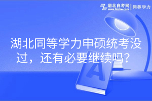 湖北同等學(xué)力申碩統(tǒng)考沒過，還有必要繼續(xù)嗎？