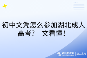 初中文憑怎么參加湖北成人高考?一文看懂！