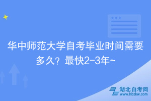 華中師范大學(xué)自?考畢業(yè)時間需要多久？最快2-3年~