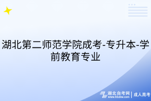 湖北第二師范學(xué)院成考-專升本-學(xué)前教育專業(yè)