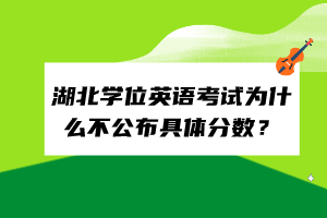 湖北學(xué)位英語考試為什么不公布具體分?jǐn)?shù)？