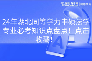 24年湖北同等學(xué)力申碩法學(xué)專業(yè)必考知識(shí)點(diǎn)盤點(diǎn)！點(diǎn)擊收藏！