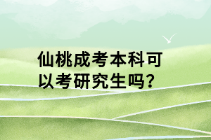 仙桃成考本科可以考研究生嗎？