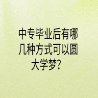 中專畢業(yè)后有哪幾種方式可以圓大學(xué)夢？