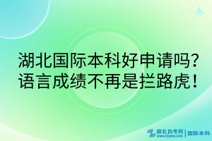 湖北國際本科好申請(qǐng)嗎？語言成績不再是攔路虎！