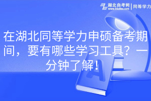 在湖北同等學(xué)力申碩備考期間，要有哪些學(xué)習(xí)工具？