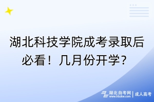 湖北科技學院成考錄取后必看！幾月份開學？