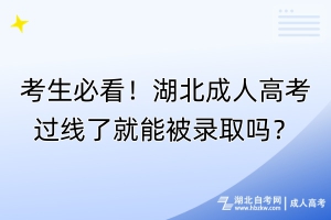 考生必看！湖北成人高考過(guò)線了就能被錄取嗎？