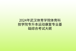 2024年武漢體育學院體育科技學院專升本運動康復專業(yè)基礎綜合考試大綱