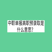 中職單報高職預錄取是什么意思？