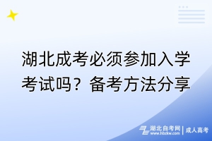 湖北成考必須參加入學考試嗎？備考方法分享