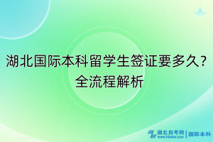 湖北國(guó)際本科留學(xué)生簽證要多久？全流程解析