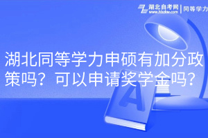 湖北同等學力申碩有加分政策嗎？可以申請獎學金嗎？