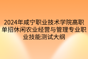 2024年咸寧職業(yè)技術(shù)學(xué)院高職單招休閑農(nóng)業(yè)經(jīng)營(yíng)與管理專(zhuān)業(yè)職業(yè)技能測(cè)試大綱