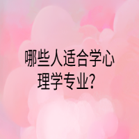 哪些人適合學(xué)心理學(xué)專(zhuān)業(yè)？