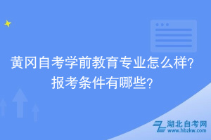 黃岡自考學(xué)前教育專業(yè)怎么樣？報考條件有哪些？
