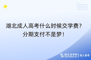 湖北成人高考什么時(shí)候交學(xué)費(fèi)？分期支付不是夢(mèng)！