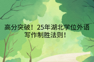 高分突破！25年湖北學(xué)位外語寫作制勝法則！
