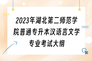 2023年湖北第二師范學(xué)院普通專升本漢語言文學(xué)專業(yè)考試大綱