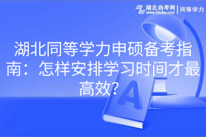湖北同等學(xué)力申碩備考指南：怎樣安排學(xué)習(xí)時(shí)間才最高效？