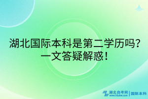 湖北國際本科是第二學(xué)歷嗎？一文答疑解惑！