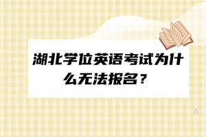 湖北學位英語考試為什么無法報名？