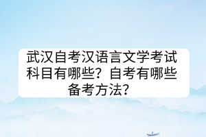 武漢自考漢語言文學(xué)考試科目有哪些？自考有哪些備考方法？