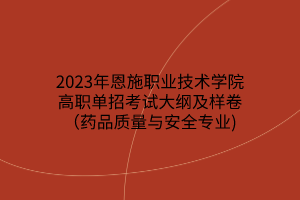 2023年恩施職業(yè)技術(shù)學(xué)院高職單招考試大綱及樣卷（藥品質(zhì)量與安全專(zhuān)業(yè))
