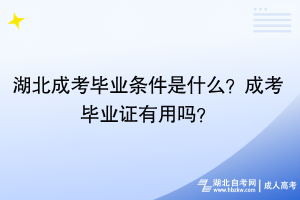 湖北成考畢業(yè)條件是什么？成考畢業(yè)證有用嗎？