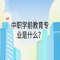 中職學前教育專業(yè)是什么？